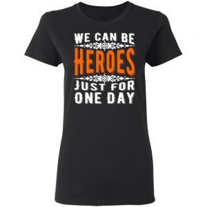 we can be heroes just for one day t shirts long sleeve hoodies 4