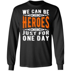 we can be heroes just for one day t shirts long sleeve hoodies 5