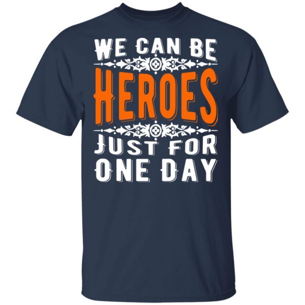 we can be heroes just for one day t shirts long sleeve hoodies