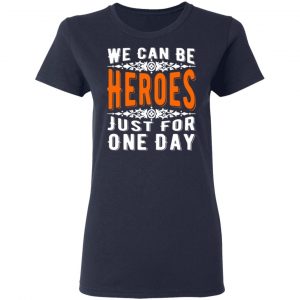we can be heroes just for one day t shirts long sleeve hoodies 8