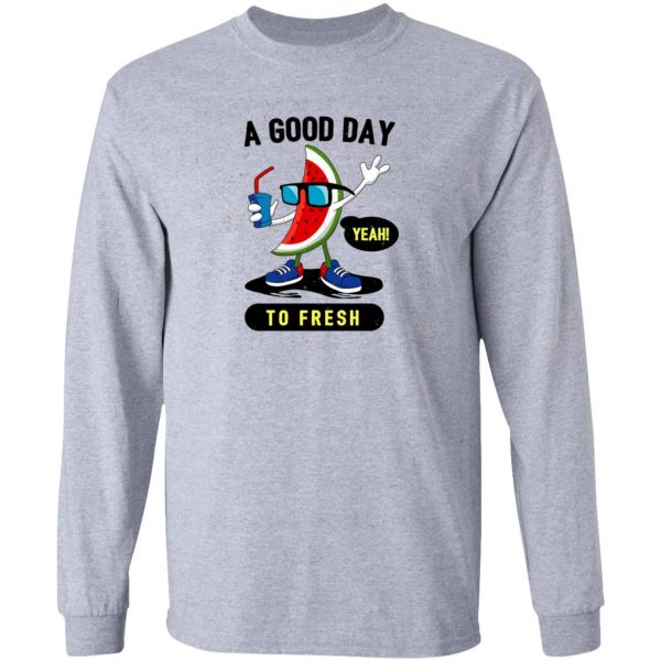 a good day to fresh t shirts hoodies long sleeve