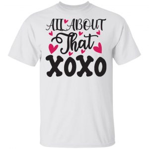 All About That XOXO T Shirts, Hoodies, Long Sleeve