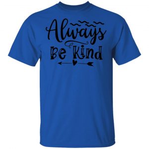 Always Be Kind T Shirts, Hoodies, Long Sleeve 2