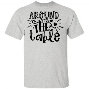 Around The Table T Shirts, Hoodies, Long Sleeve 2