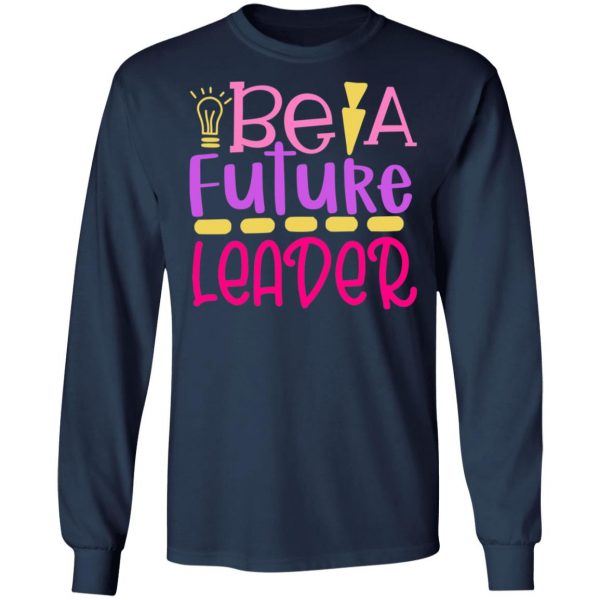 be a future leader t shirts long sleeve hoodies 3