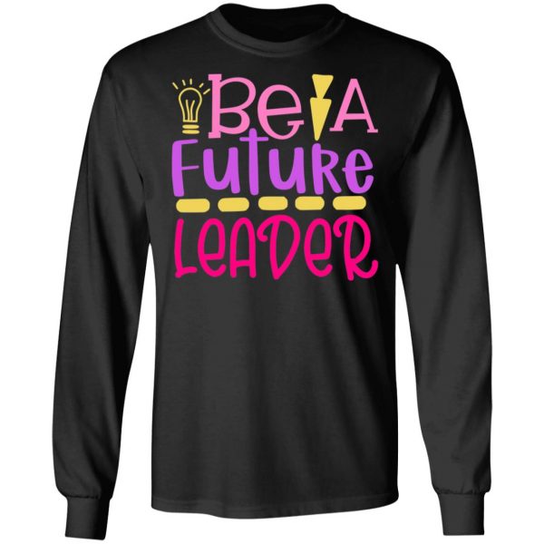 be a future leader t shirts long sleeve hoodies 6