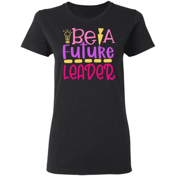 be a future leader t shirts long sleeve hoodies 7