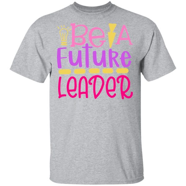 be a future leader t shirts long sleeve hoodies 8
