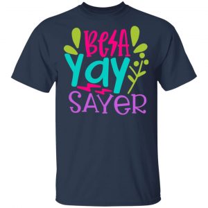 Be A Yay Sayer T-Shirts, Long Sleeve, Hoodies