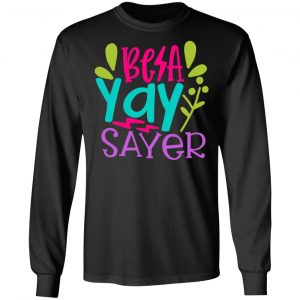 be a yay sayer t shirts long sleeve hoodies 9