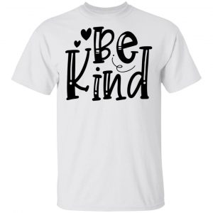 Be Kind T Shirts, Hoodies, Long Sleeve