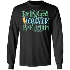 being a teacher is my jam t shirts long sleeve hoodies 10