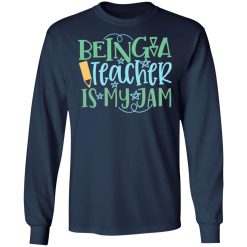 being a teacher is my jam t shirts long sleeve hoodies 7