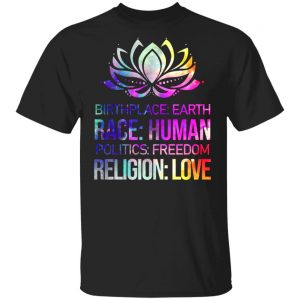 Birthplace Earth Race Human Politics Freedom Religion Love 2 T-Shirts, Long Sleeve, Hoodies