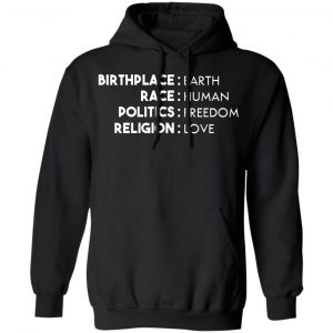 birthplace earth race human politics freedom religion love t shirts long sleeve hoodies 11