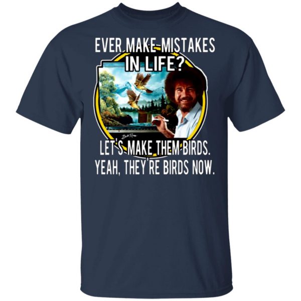 bob ross ever make mistakes in life lets make them birds yeah theyre birds now t shirts long sleeve hoodies 10