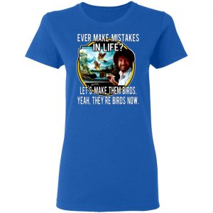 bob ross ever make mistakes in life lets make them birds yeah theyre birds now t shirts long sleeve hoodies 3