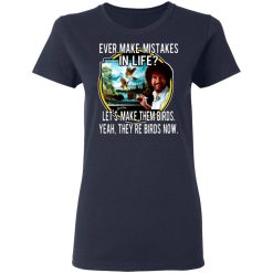 bob ross ever make mistakes in life lets make them birds yeah theyre birds now t shirts long sleeve hoodies 6