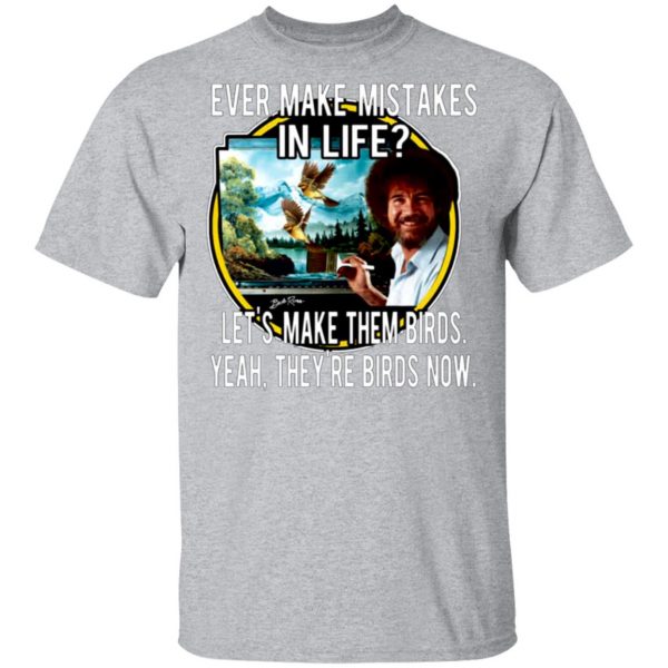 bob ross ever make mistakes in life lets make them birds yeah theyre birds now t shirts long sleeve hoodies 8