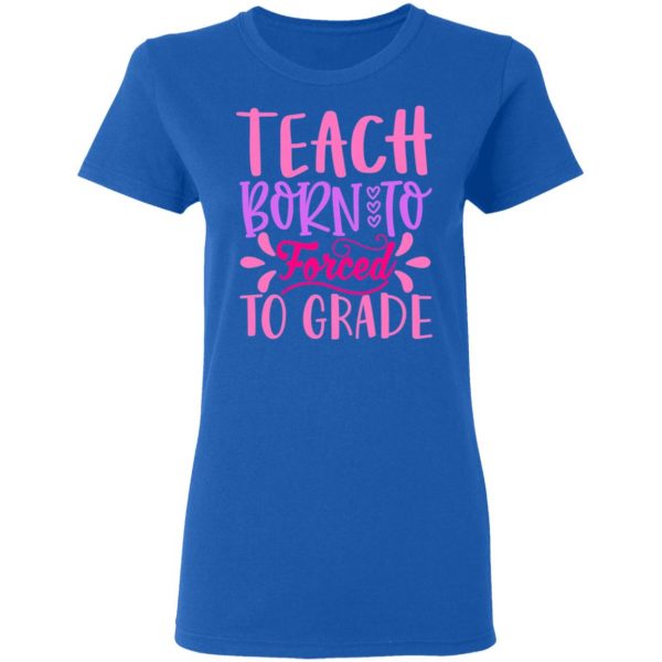 born to teach forced to grade t shirts long sleeve hoodies 11