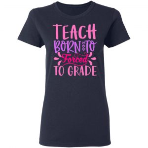 born to teach forced to grade t shirts long sleeve hoodies 13