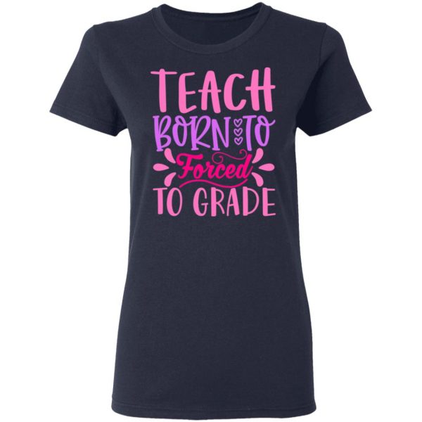 born to teach forced to grade t shirts long sleeve hoodies 13