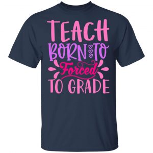 born to teach forced to grade t shirts long sleeve hoodies 5