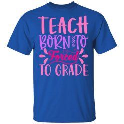 born to teach forced to grade t shirts long sleeve hoodies 6