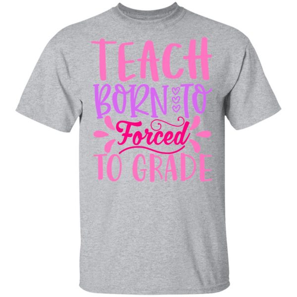 born to teach forced to grade t shirts long sleeve hoodies 9