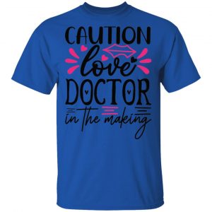 Caution Love Doctor In The Making T Shirts, Hoodies, Long Sleeve 2