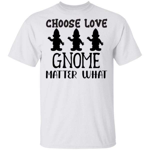 choose love gnome matter what t shirts hoodies long sleeve 11