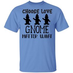 choose love gnome matter what t shirts hoodies long sleeve 12
