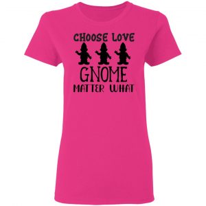 choose love gnome matter what t shirts hoodies long sleeve 3