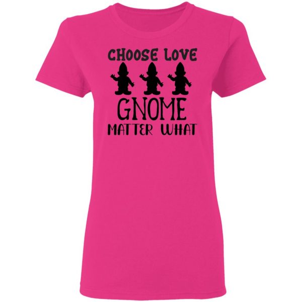 choose love gnome matter what t shirts hoodies long sleeve 3