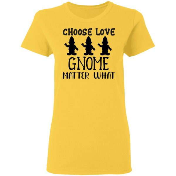 choose love gnome matter what t shirts hoodies long sleeve 4