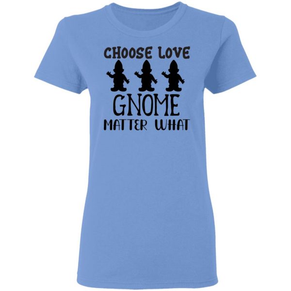 choose love gnome matter what t shirts hoodies long sleeve 6
