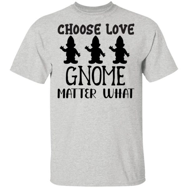 choose love gnome matter what t shirts hoodies long sleeve 7
