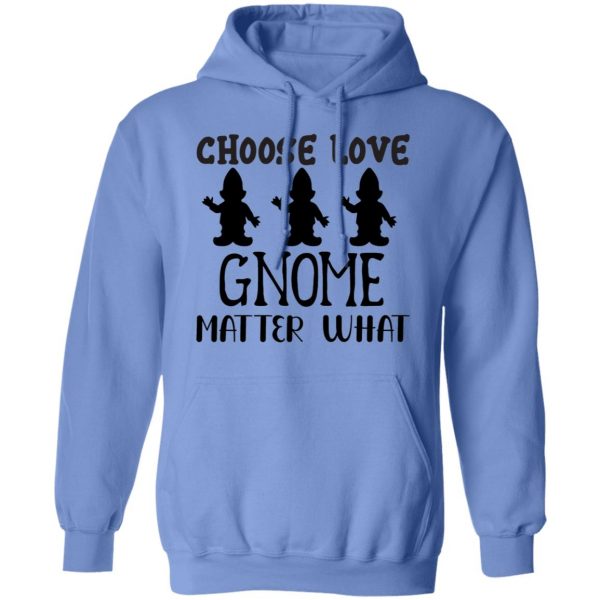 choose love gnome matter what t shirts hoodies long sleeve 8