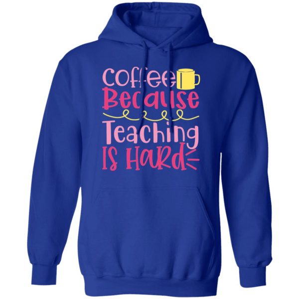 coffee because teaching is hard t shirts long sleeve hoodies 12