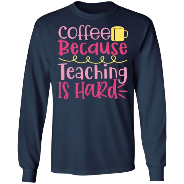 coffee because teaching is hard t shirts long sleeve hoodies 2