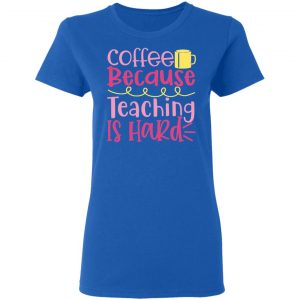 coffee because teaching is hard t shirts long sleeve hoodies 4