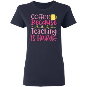 coffee because teaching is hard t shirts long sleeve hoodies 5