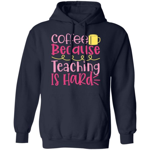 coffee because teaching is hard t shirts long sleeve hoodies 7