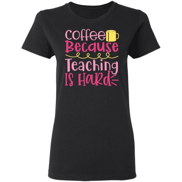 coffee because teaching is hard t shirts long sleeve hoodies 9