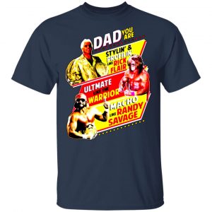 dad you are stylin profilin like rick flair ultimate like the warrior macho like randy savage t shirts long sleeve hoodies 3