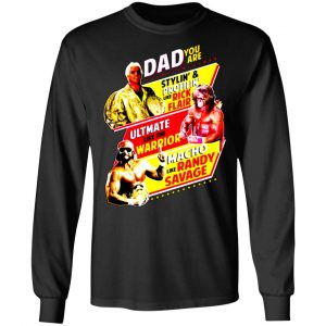 dad you are stylin profilin like rick flair ultimate like the warrior macho like randy savage t shirts long sleeve hoodies