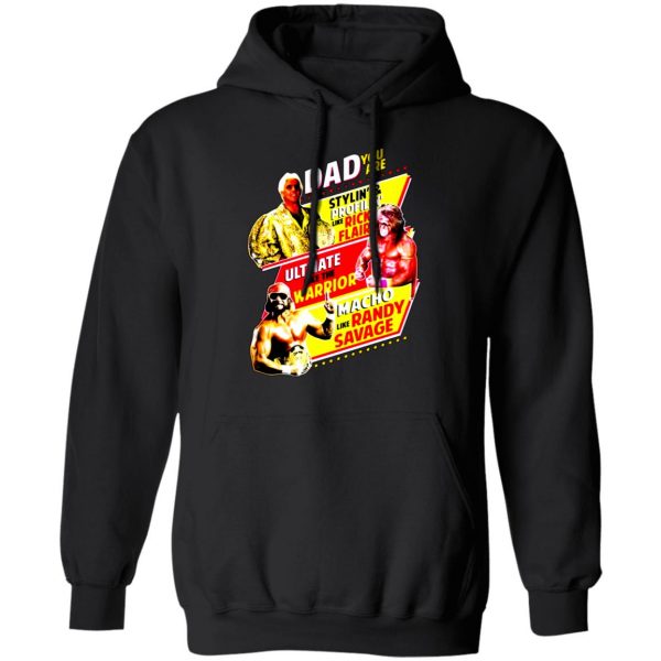 dad you are stylin profilin like rick flair ultimate like the warrior macho like randy savage t shirts long sleeve hoodies 7