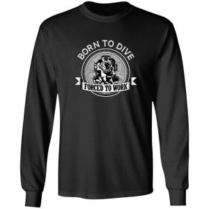 diver born to dive forced to work 2 t shirts long sleeve hoodies 5