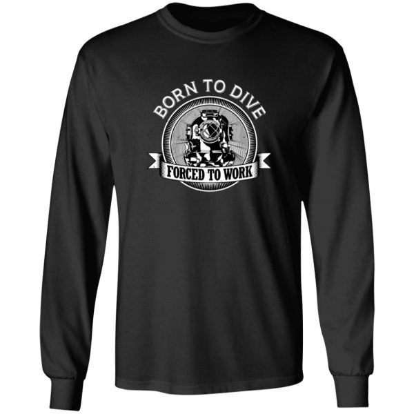 diver born to dive forced to work 2 t shirts long sleeve hoodies 5