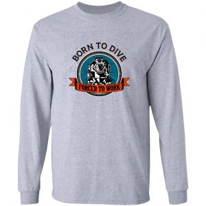 diver born to dive forced to work t shirts hoodies long sleeve 8